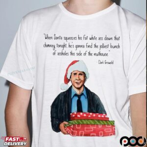 Clark Griswold When Santa Squeezes Fat White Ass Down That Chimney Tonight Christmas T Shirt