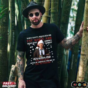 Clark Griswold When Santa Squeezes Fat White Ass Down That Chimney Tonight Ugly Christmas Meme T Shirt
