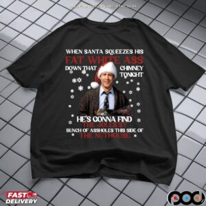 Clark Griswold When Santa Squeezes Fat White Ass Down That Chimney Tonight Ugly Christmas Meme T Shirt