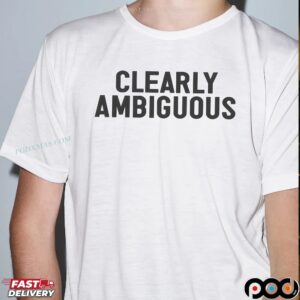 Clearly Ambiguous T Shirt