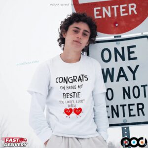 Congrats On Being My Bestie You Lucky, Lucky Bitch T Shirt