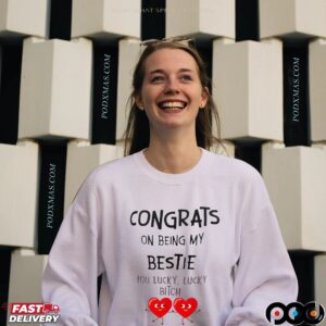 Congrats On Being My Bestie You Lucky, Lucky Bitch T Shirt
