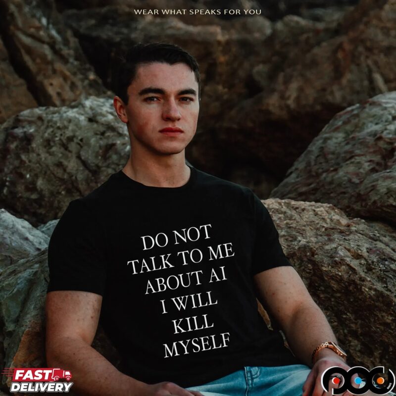 Do Not Talk To Μe About AI I Will Kill Myself T Shirt