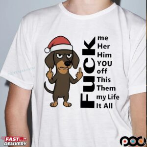 Dachshund Christmas Fuck Me Her Him You Off This Them My Life It All T Shirt