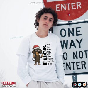 Dachshund Christmas Fuck Me Her Him You Off This Them My Life It All T Shirt
