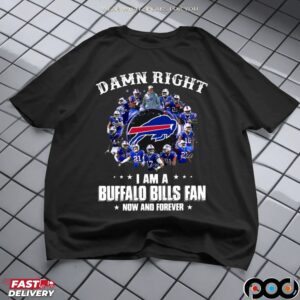 Damn Right I Am A Bills Fan Now And Forever Buffalo Bills Signatures Team Graphic T Shirt
