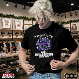 Damn Right I Am A Bills Fan Now And Forever Buffalo Bills Signatures Team Graphic T Shirt