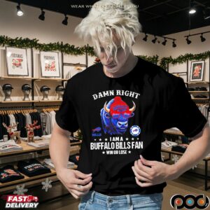 Damn Right I Am A Buffalo Bills Fan Win Or Lose 2025 Graphic T Shirt