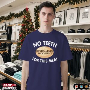 Destination Smokehouse No Teeth For This Meat Graphic T Shirt