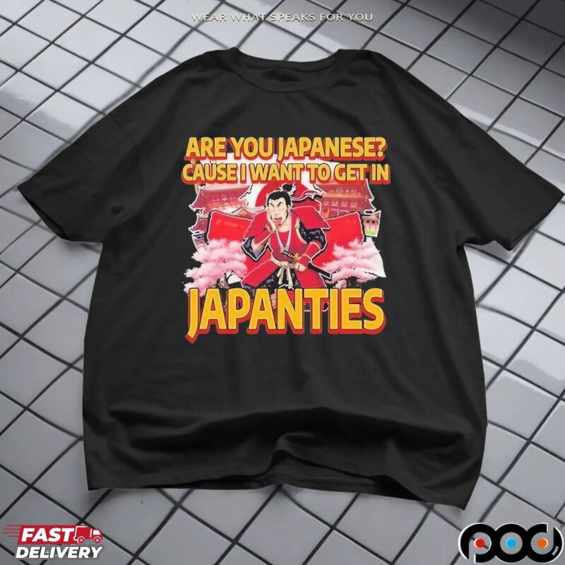 Japanties Are You Japanese Cause I Want To Get In Meme T Shirt