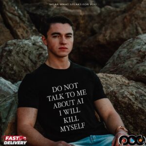 Do Not Talk To Μe About AI I Will Kill Myself T Shirt
