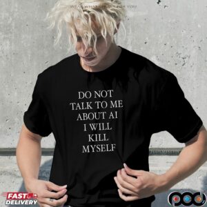 Do Not Talk To Μe About AI I Will Kill Myself T Shirt