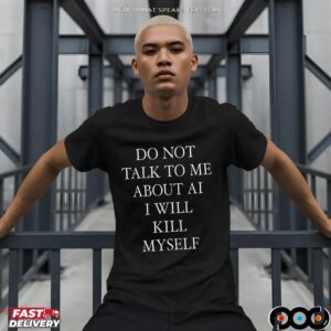 Do Not Talk To Μe About AI I Will Kill Myself T Shirt