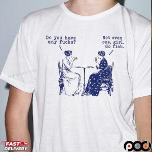 Do You Have Any Fucks Not Even One Go Fish Women Playing Poker Sarcastic T Shirt