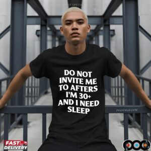 Do not invite me to afters i’m 30+ and i need sleep shirt