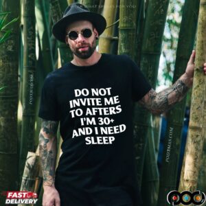 Do not invite me to afters i’m 30+ and i need sleep shirt