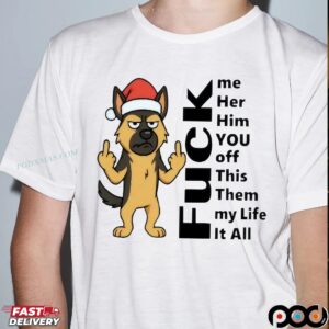 Dog Christmas Fuck Me Her Him You Off This Them My Life It All German Shepherd T Shirt