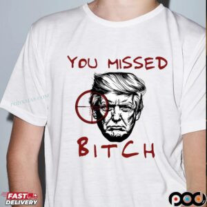 Donald Trump You Missed Bitch T Shirt