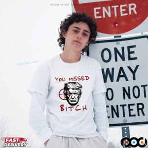 Donald Trump You Missed Bitch T Shirt