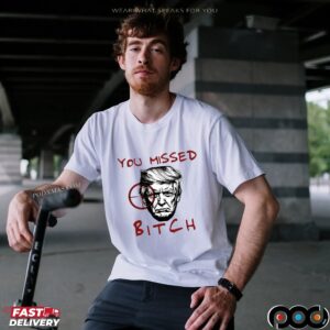 Donald Trump You Missed Bitch T Shirt