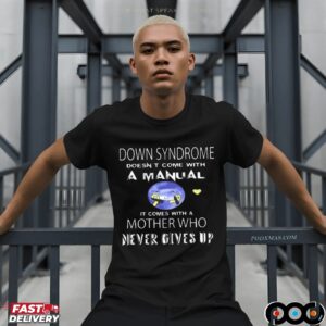 Down Syndrome Doesn't Come With A Manual It Comes With A Mother Who Never Gives Up Statement T Shirt