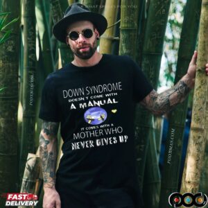 Down Syndrome Doesn't Come With A Manual It Comes With A Mother Who Never Gives Up Statement T Shirt