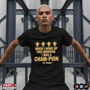Dr Rassie When I Woke Up This Morning I Was A Champion T Shirt