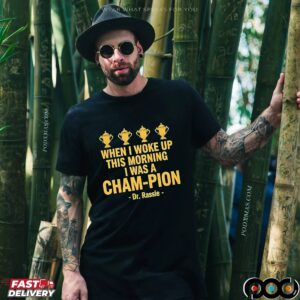 Dr Rassie When I Woke Up This Morning I Was A Champion T Shirt