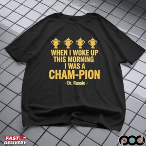Dr Rassie When I Woke Up This Morning I Was A Champion T Shirt