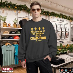 Dr Rassie When I Woke Up This Morning I Was A Champion T Shirt