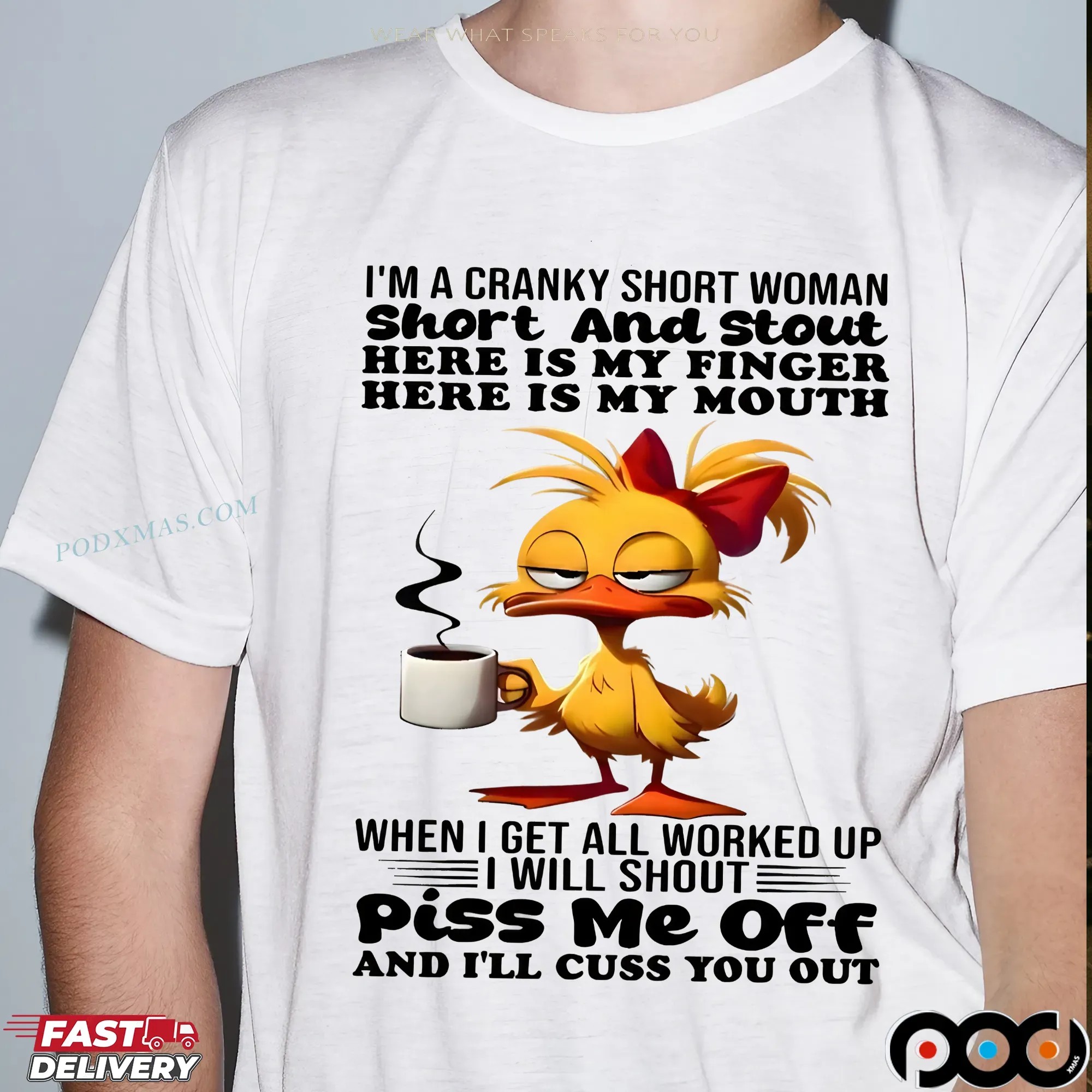 Duck I'm A Cranky Short Woman Short And Stout Here Is My Finger Here Is My Mouth When I Get All Worked Up I Will Shout Piss Me Off And I'll Cuss You Out T Shirt