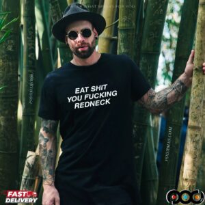 Eat Shit You Fucking Redneck T Shirt