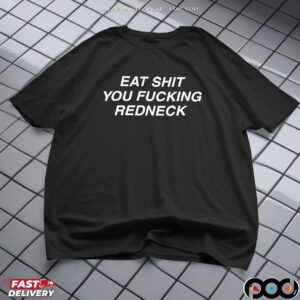 Eat Shit You Fucking Redneck T Shirt
