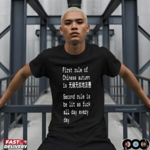 First Rule Of Chinese Autumn Is Being Kind Without Any Reason Second Rule Is Be Lit As Fuck All Day Every Day Chinese Autumn T Shirt