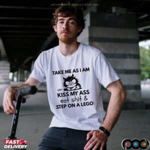 Frazzled Cat Take Me As I Am Or Kiss My Ass Eat Shit and Step On A Lego T Shirt