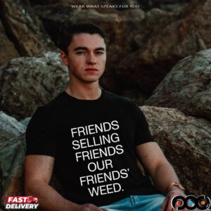 Friends Selling Friends Our Friends' Weed T Shirt