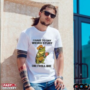 Frog I Have To Say Weird Stuff Or I Will Die T Shirt