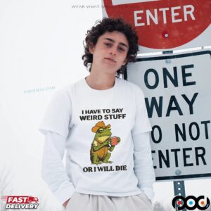 Frog I Have To Say Weird Stuff Or I Will Die T Shirt