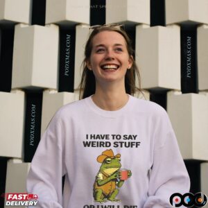 Frog I Have To Say Weird Stuff Or I Will Die T Shirt