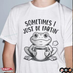Frog Sometimes I Just Be Fartin' T Shirt