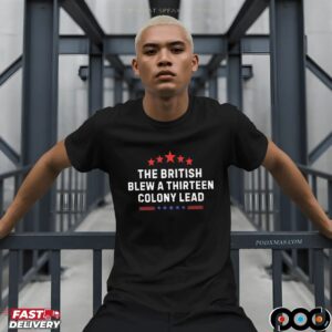 Funny Historical The British Blew A Thirteen Colony Lead Shirt