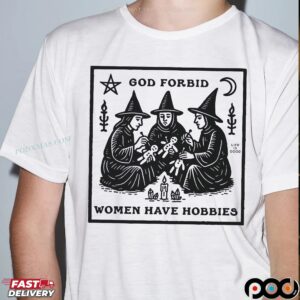 God Forbid Women Have Hobbies Witch T Shirt