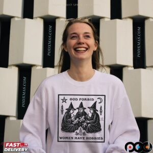 God Forbid Women Have Hobbies Witch T Shirt