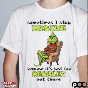 Grinch Christmas Sometimes I Stay Inside Because It's Just Too Peopley Out There T Shirt