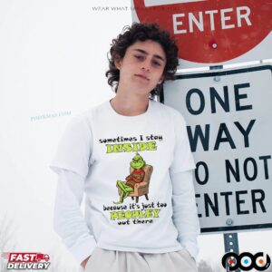 Grinch Christmas Sometimes I Stay Inside Because It's Just Too Peopley Out There T Shirt