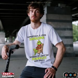 Grinch Christmas Sometimes I Stay Inside Because It's Just Too Peopley Out There T Shirt