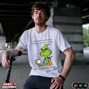 Grinch I Just Want To Drink My Coffee And Have Nobody Pet My Peeves Today Christmas T Shirt