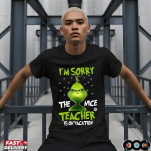 Grinch I'm Sorry The Mce Teacher Is On Vacation Merry Xmas T Shirt