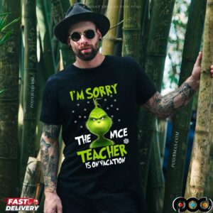 Grinch I'm Sorry The Mce Teacher Is On Vacation Merry Xmas T Shirt