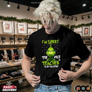 Grinch I'm Sorry The Mce Teacher Is On Vacation Merry Xmas T Shirt